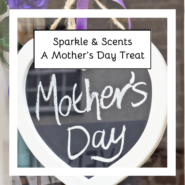 Sparkle & Scents: A Mother's Day Treat